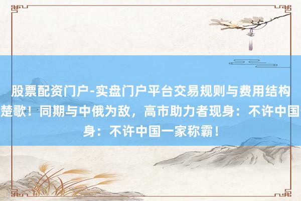 股票配资门户-实盘门户平台交易规则与费用结构解析 四面楚歌！同期与中俄为敌，高市助力者现身：不许中国一家称霸！